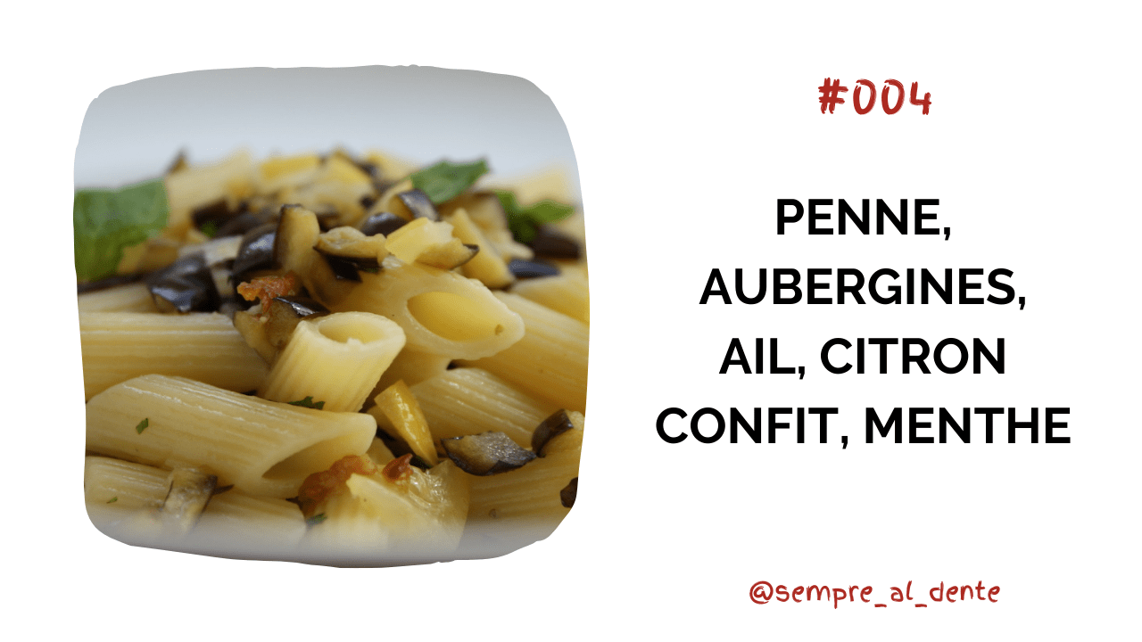 #004 – Penne, aubergines, ail, citron confit, menthe