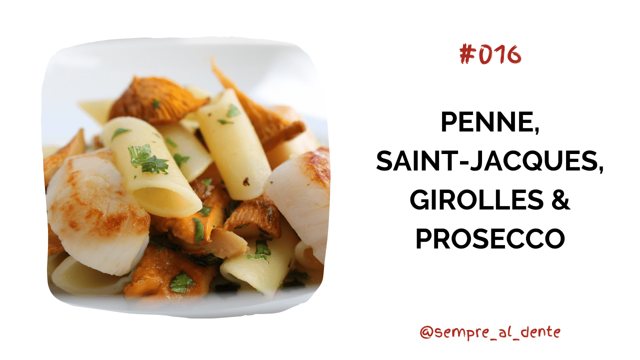 #016 – Penne, Saint-Jacques, girolles & prosecco